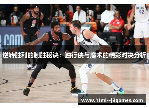 逆转胜利的制胜秘诀：独行侠与魔术的精彩对决分析