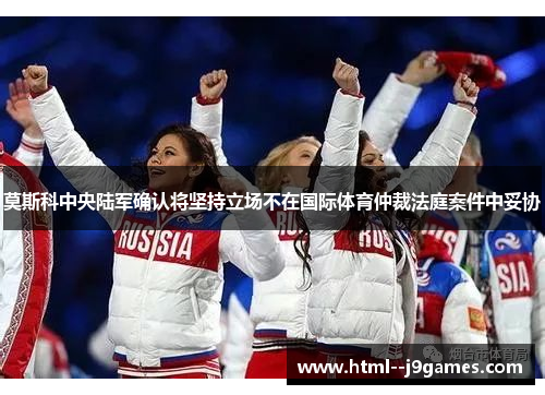 莫斯科中央陆军确认将坚持立场不在国际体育仲裁法庭案件中妥协